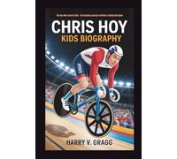 CHRIS HOY KIDS BIOGRAPHY: The Boy Who Loved to Ride - The Inspiring Journey of Britain’s Cycling Champion