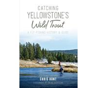 Chris Hunt Mike Sepelak Catching Yellowstone's Wild Trout (Tascabile)