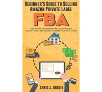 Chris J Brodie Beginner's Guide to Selling Amazon Private Label FBA (Tascabile)