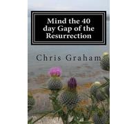 Chris J Graham Mind the 40 day Gap of the Resurrection (Tascabile)