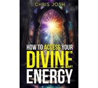 Chris Josh How to Access Your Divine Energy (Tascabile)