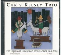CHRIS KELSEY TRIO - The Ingenious Gentleman of the Lower East Side