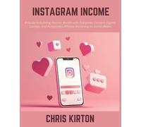 Instagram Income: A Guide to Building Passive Wealth with Evergreen Content, Digital Courses, and Automated Affiliate Marketing on Social Media