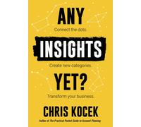 Any Insights Yet?: Connect the Dots. Create New Categories. Transform Your Business.