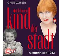 Chris Lohner - Ich bin ein Kind der Stadt - Wienerin seit 1943 - mp3 CD