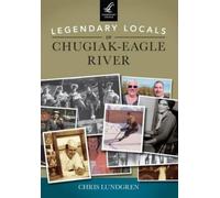 Chris Lundgren Legendary Locals of Chugiak-Eagle River, Alaska (Tascabile)