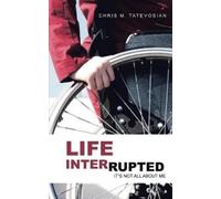 Chris M Tatevosian Life Interrupted: It's Not All About Me (Tascabile)