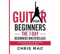 Chris Mac Guitar for Beginners - The 7-day Beginner's Masterclass (Tascabile)
