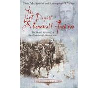 Chris Mackowski Kristopher D Whit The Last Days of Stonewall Jackso (Tascabile)