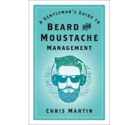 Chris Martin A Gentleman's Guide to Beard and Moustache Management (Tascabile)