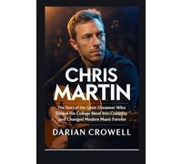 CHRIS MARTIN: The Story of the Quiet Dreamer Who Turned His College Band Into Coldplay and Changed Modern Music Forever