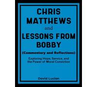 Chris Matthews and Lessons From Bobby (Commentary and Reflections): Exploring Hope, Service, and the Power of Moral Conviction