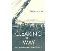 Chris McNab – Clearing the Way: U.S. Army Engineers in World War II – Copertina rigida