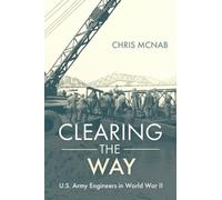 Chris McNab – Clearing the Way: U.S. Army Engineers in World War II – Copertina rigida