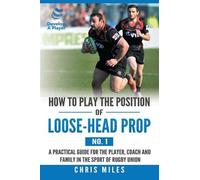 Chris Miles How to Play the Position of Loose-Head Prop (No. 1) (Tascabile)