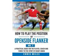 Chris Miles How to Play the Position of Openside Flanker (No.7) (Tascabile)