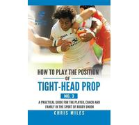 Chris Miles How to Play the Position of Tight-Head Prop (No. 3) (Tascabile)