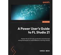 Chris Noxx A Power User's Guide to FL Studio 21 (Tascabile)
