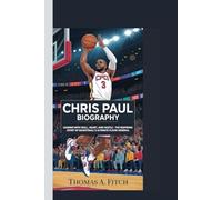 CHRIS PAUL BIOGRAGHY: LEADING WITH SKILL, HEART, AND HUSTLE - THE INSPIRING STORY OF BASKETBALL’S ULTIMATE FLOOR GENERAL