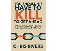 Chris Rivers You Shouldn't Have to Kill to Get Ahead (Copertina rigida)
