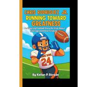 CHRIS RODRIGUEZ JR.: Running Toward Greatness - An Inspiring Football Story For kids About Courage and Determination