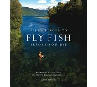 Chris Santella Fifty Places to Fly Fish Before You Die (Copertina rigida)