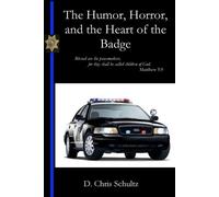 Chris Schultz The Humor, Horror, and the Heart of the Badge (Tascabile)
