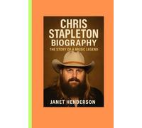 CHRIS STAPLETON BIOGRAPHY: THE STORY OF A MUSIC LEGEND