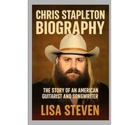 CHRIS STAPLETON BIOGRAPHY: THE STORY OF AN AMERICAN GUITARIST AND SONGWRITER