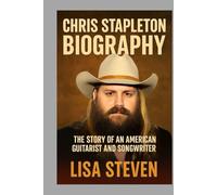 CHRIS STAPLETON BIOGRAPHY: THE STORY OF AN AMERICAN GUITARIST AND SONGWRITER