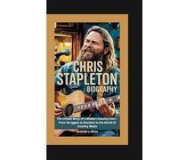 CHRIS STAPLETON BIOGRAPHY: The Untold Story of a Modern Country Icon - From Struggles to Stardom in the World of Country Music