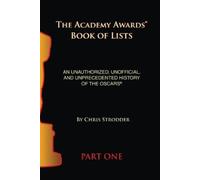 The Academy Awards Book of Lists: An Unauthorized, Unofficial, and Unprecedented History of the Oscars Part One