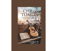 CHRIS TOMLIN: From Texas Fields to Global Stages - The Rise of a Worship Pioneer