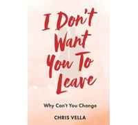 Chris Vella I Don't Want You to Leave: Why Can't You Change (Copertina rigida)