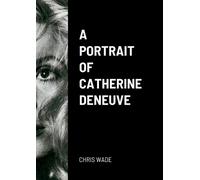 Chris Wade A Portrait of Catherine Deneuve (Tascabile)