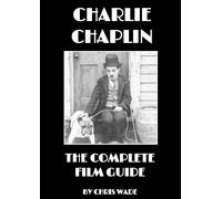 chris wade Charlie Chaplin: The Complete Film Guide (Tascabile)
