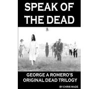 Chris Wade Speak of the Dead: George A Romero's Original Dead Trilog (Tascabile)