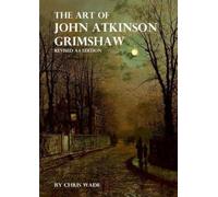 Chris Wade The Art of John Atkinson Grimshaw - A4 Revised Edition (Tascabile)
