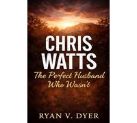 CHRIS WATTS: The Perfect Husband Who Wasn’t