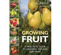 Chris Whitelock Growing Fruit: A Practical Guide to Growing Top and (Tascabile)