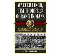 Chris Willis Walter Lingo, Jim Thorpe, and the Oorang Indians (Copertina rigida)