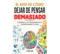 Chris Zen El Arte de Como Dejar de Pensar Demasiado (Copertina rigida)