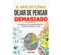 Chris Zen El Arte de Como Dejar de Pensar Demasiado (Tascabile)