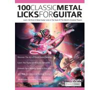 100 Classic Metal Licks For Guitar: Learn 100 Rock & Metal Guitar Licks in The Style Of The World’s Greatest Players