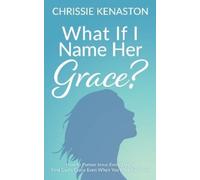 Chrissie Kenaston What If I Name Her Grace? (Tascabile)