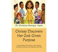 Chrissy Discovers Her God-Given Purpose: A Faith-Based Children’s Story About Identity, Confidence, Kindness, and Walking in God’s Plan