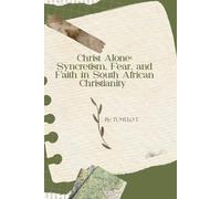 Christ Alone: Syncrestism, Fear, and Faith in South African Christianity