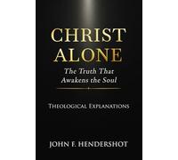 Christ Alone: The Truth That Awakens the Soul: Why Every Road Except Jesus Leads Nowhere-and How the Gospel Saves, Confronts, and Transforms a Life