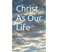 Christ As Our Life: Living the Exchanged Life
