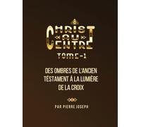 CHRIST-AU-CENTRE: Des Ombres de l'Ancien Testament á la Lumière de la Croix